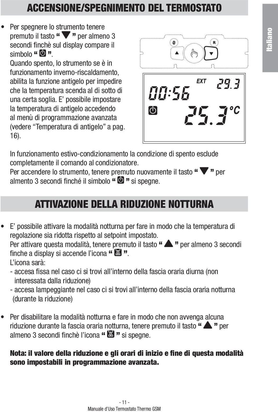 E possibile impostare la temperatura di antigelo accedendo al menù di programmazione avanzata (vedere Temperatura di antigelo a pag. 16).