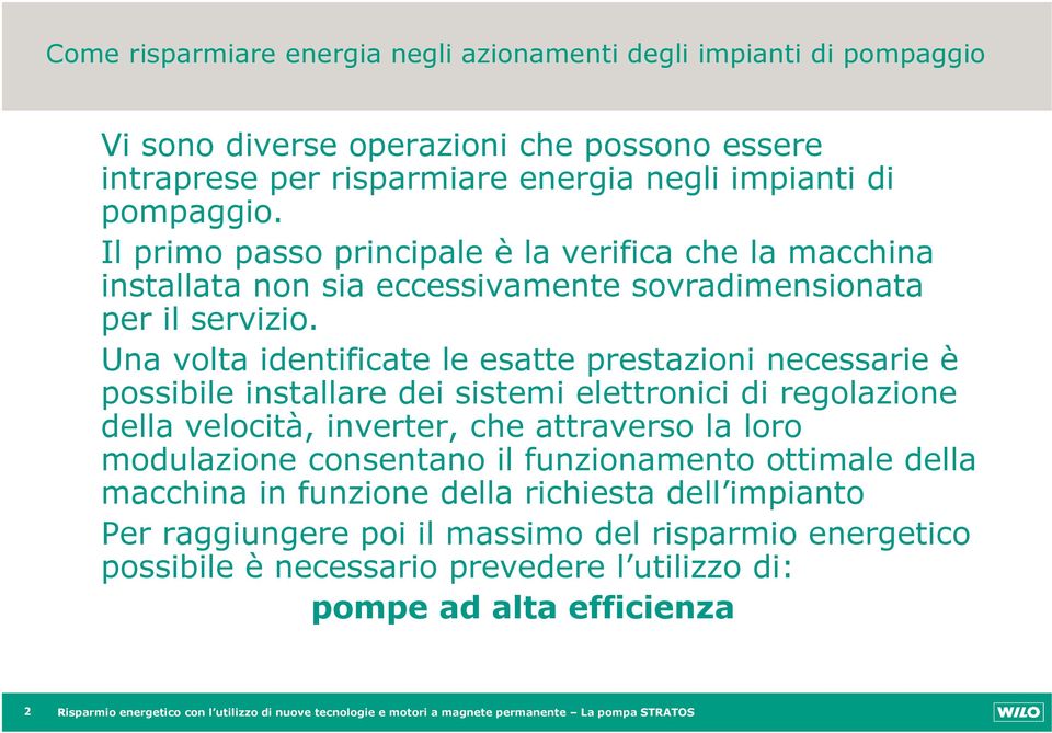 Una volta identificate le esatte prestazioni necessarie è possibile installare dei sistemi elettronici di regolazione della velocità, inverter, che attraverso la loro modulazione consentano il