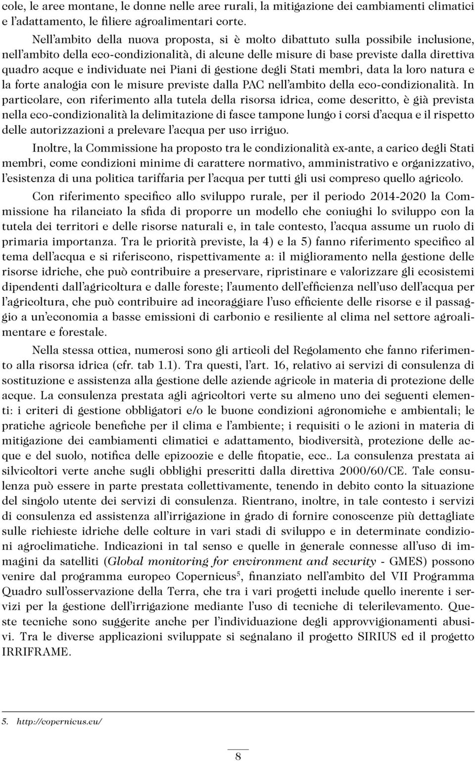 individuate nei Piani di gestione degli Stati membri, data la loro natura e la forte analogia con le misure previste dalla PAC nell ambito della eco-condizionalità.