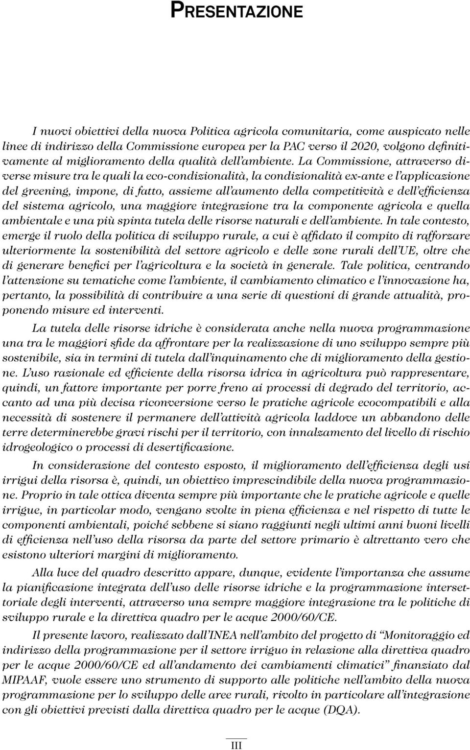 La Commissione, attraverso diverse misure tra le quali la eco-condizionalità, la condizionalità ex-ante e l applicazione del greening, impone, di fatto, assieme all aumento della competitività e dell