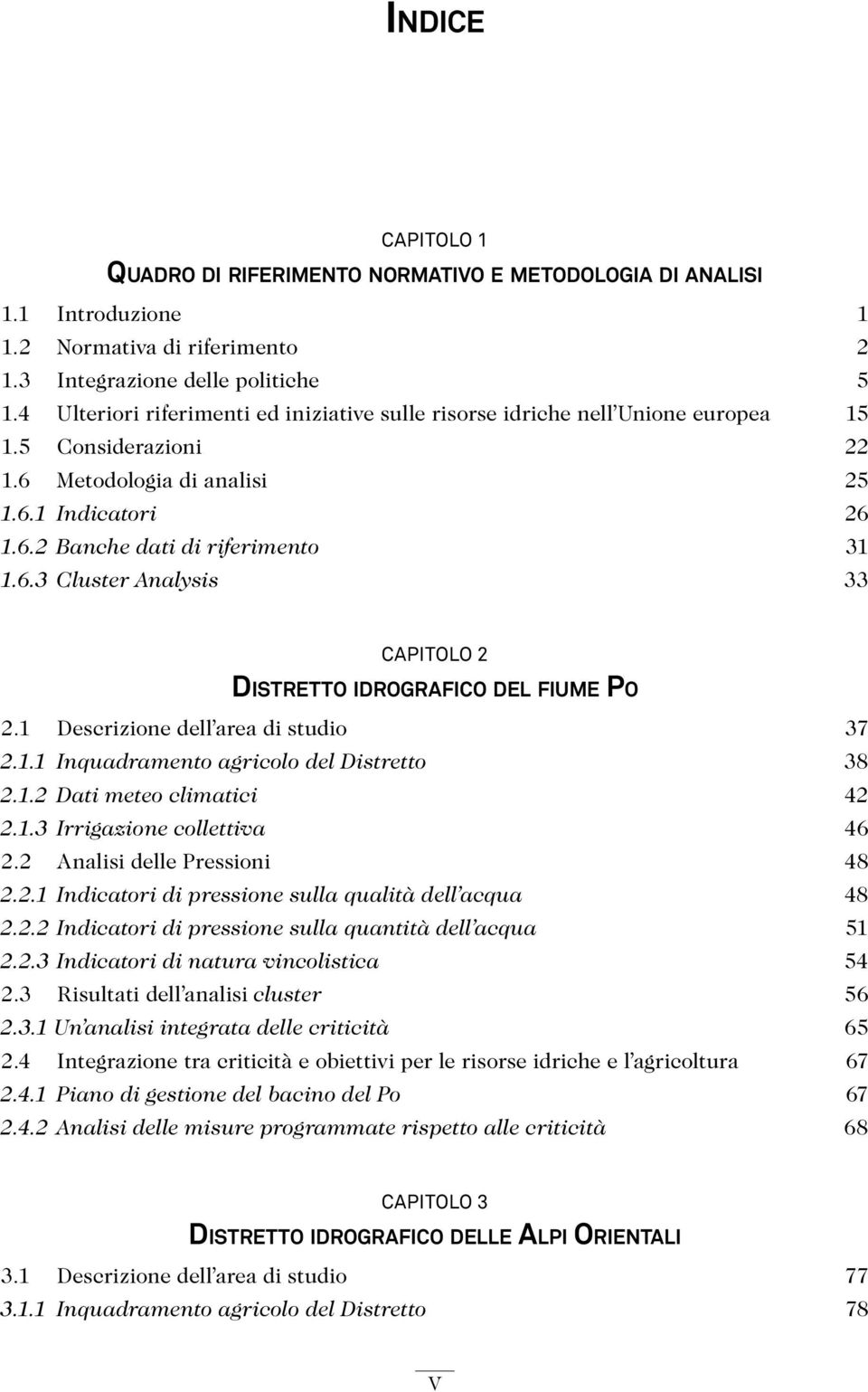 1 Descrizione dell area di studio 37 2.1.1 Inquadramento agricolo del Distretto 38 2.1.2 Dati meteo climatici 42 2.1.3 Irrigazione collettiva 46 2.2 Analisi delle Pressioni 48 2.2.1 Indicatori di pressione sulla qualità dell acqua 48 2.