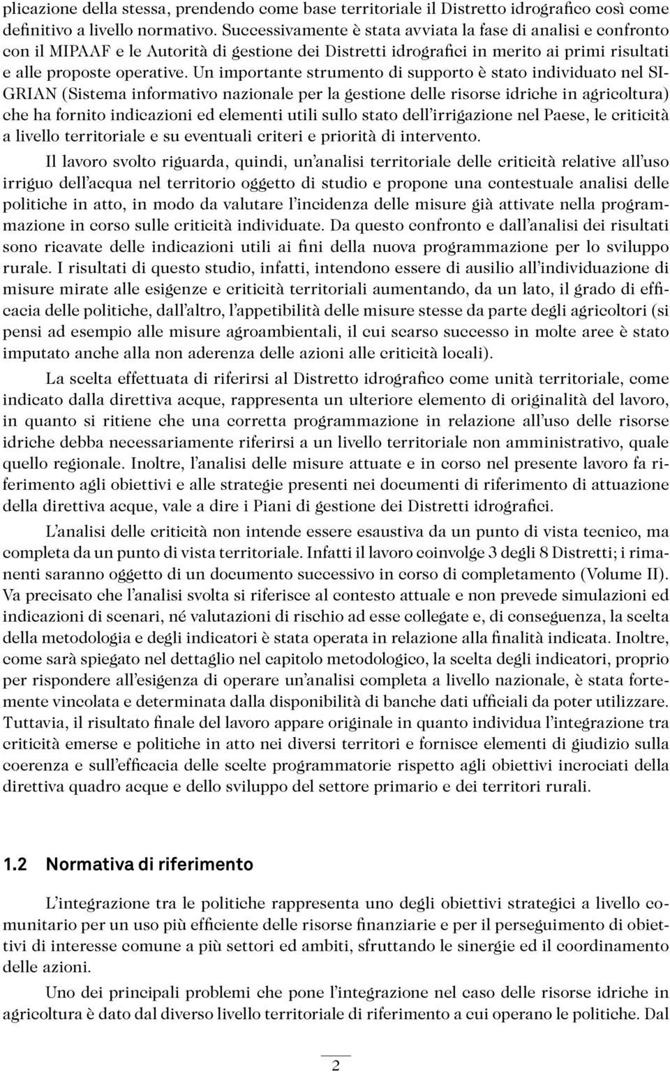 Un importante strumento di supporto è stato individuato nel SI- GRIAN (Sistema informativo nazionale per la gestione delle risorse idriche in agricoltura) che ha fornito indicazioni ed elementi utili