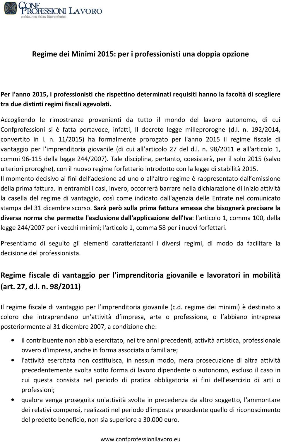 192/2014, convertito in l. n. 11/2015) ha formalmente prorogato per l'anno 2015 il regime fiscale di vantaggio per l imprenditoria giovanile (di cui all articolo 27 del d.l. n. 98/2011 e all'articolo 1, commi 96-115 della legge 244/2007).