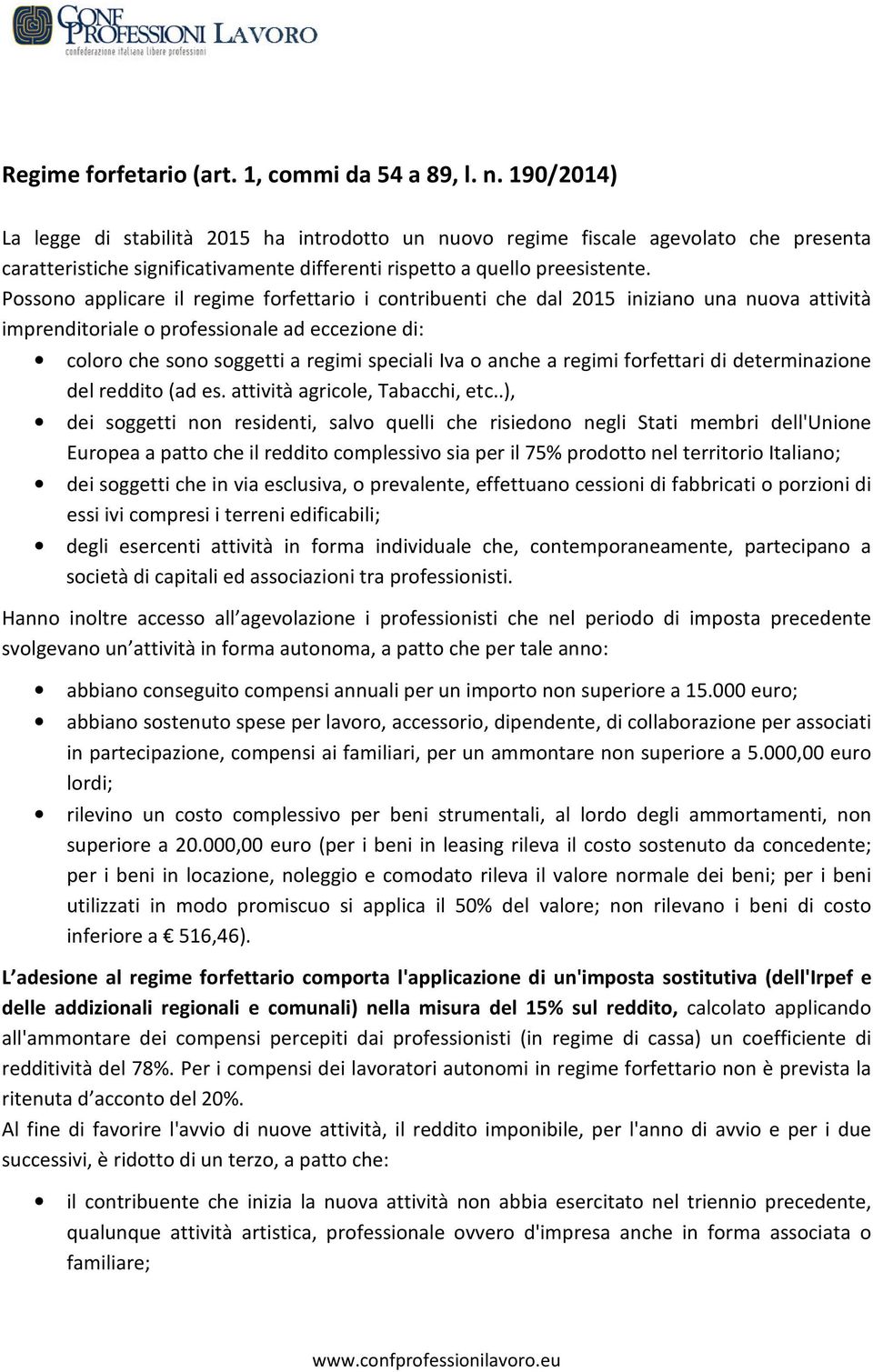 Possono applicare il regime forfettario i contribuenti che dal 2015 iniziano una nuova attività imprenditoriale o professionale ad eccezione di: coloro che sono soggetti a regimi speciali Iva o anche