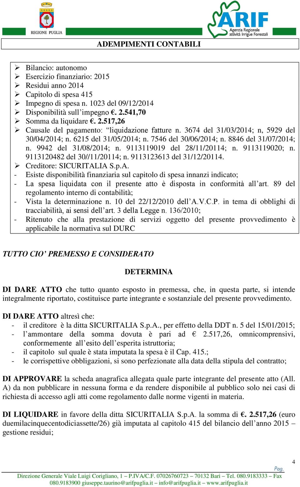 9113119019 del 28/11/20114; n. 9113119020; n. 9113120482 del 30//11/20114; n. 9113123613 del 31/12/20114. Creditore: SICURITAL