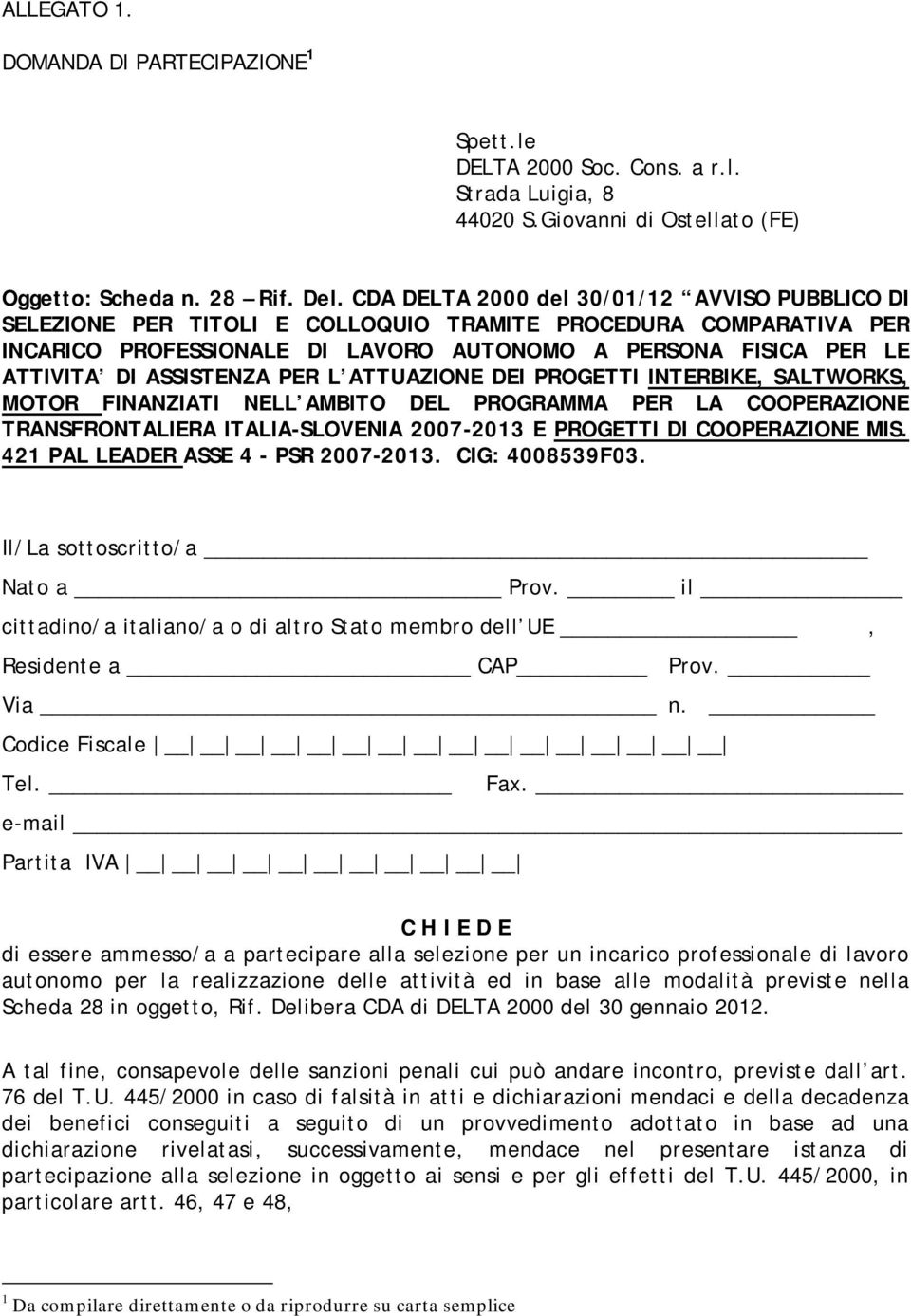 ASSISTENZA PER L ATTUAZIONE DEI PROGETTI INTERBIKE, SALTWORKS, MOTOR FINANZIATI NELL AMBITO DEL PROGRAMMA PER LA COOPERAZIONE TRANSFRONTALIERA ITALIA-SLOVENIA 2007-2013 E PROGETTI DI COOPERAZIONE MIS.