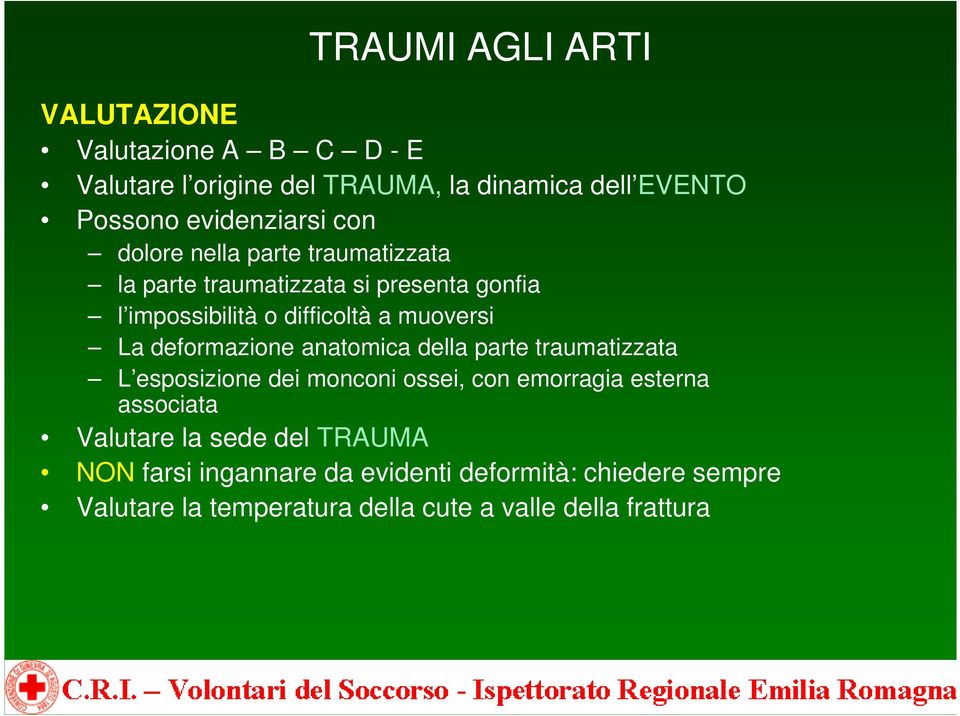 muoversi La deformazione anatomica della parte traumatizzata L esposizione dei monconi ossei, con emorragia esterna associata