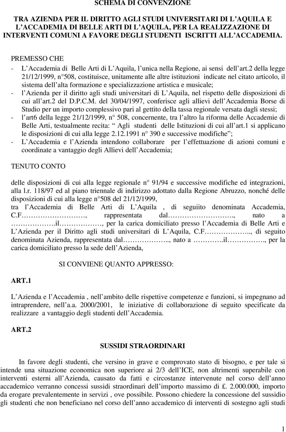 2 della legge 21/12/1999, n 508, costituisce, unitamente alle altre istituzioni indicate nel citato articolo, il sistema dell alta formazione e specializzazione artistica e musicale; - l Azienda per