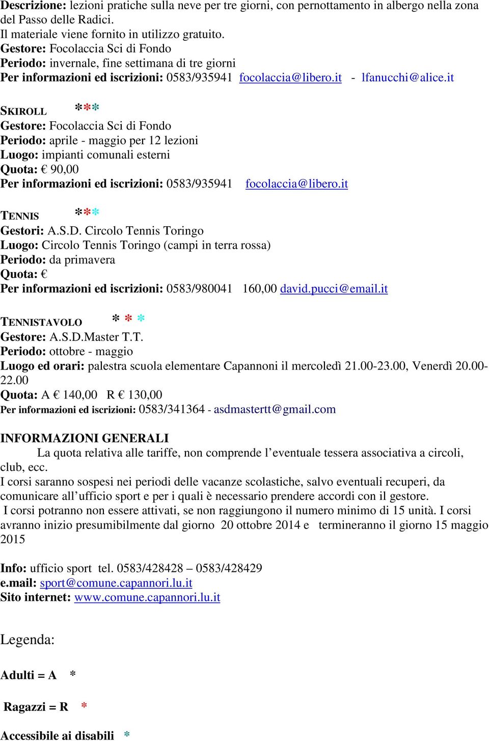 it SKIROLL *** Gestore: Focolaccia Sci di Fondo Periodo: aprile - maggio per 12 lezioni Luogo: impianti comunali esterni Quota: 90,00 Per informazioni ed iscrizioni: 0583/935941 focolaccia@libero.