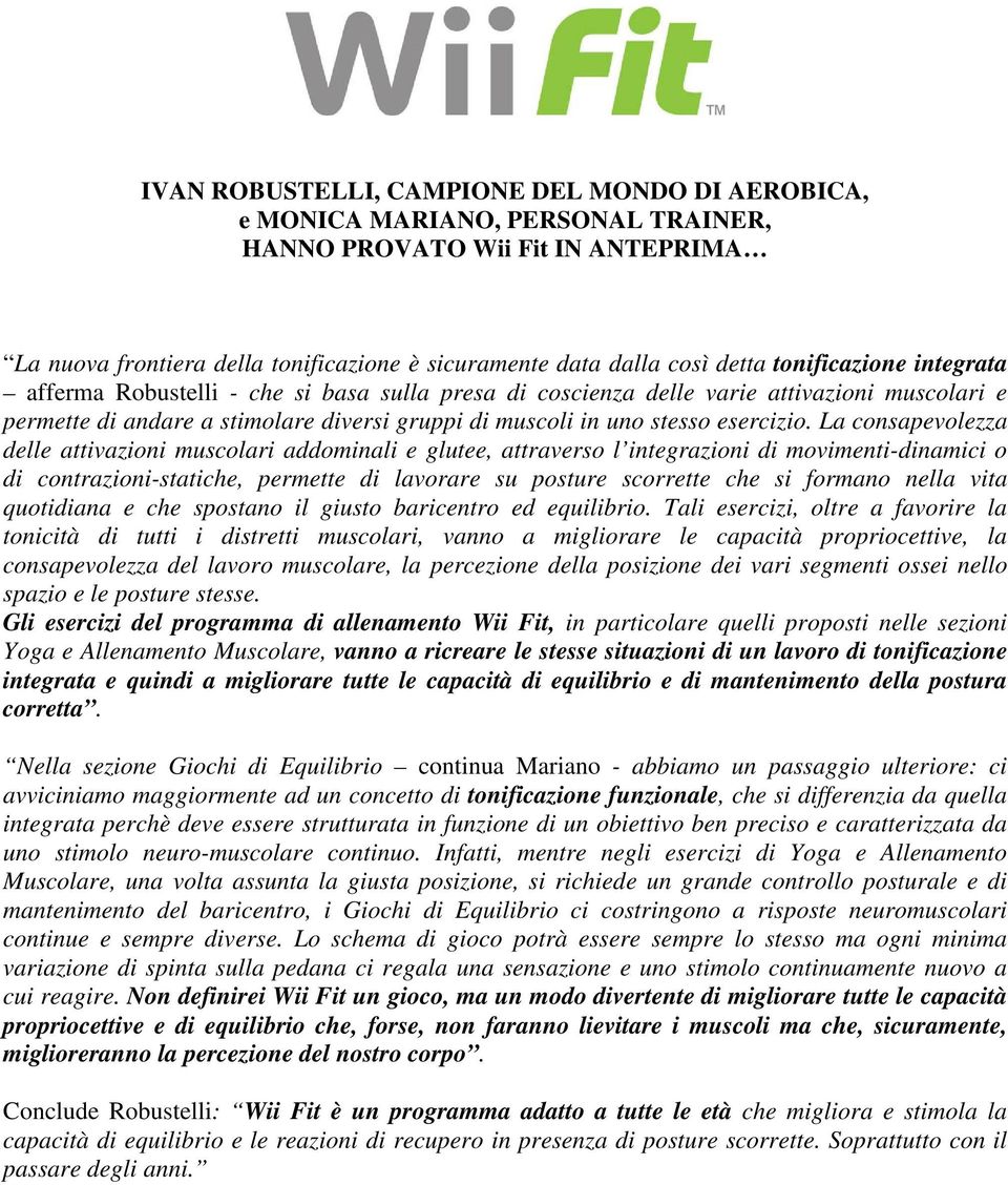 La consapevolezza delle attivazioni muscolari addominali e glutee, attraverso l integrazioni di movimenti-dinamici o di contrazioni-statiche, permette di lavorare su posture scorrette che si formano