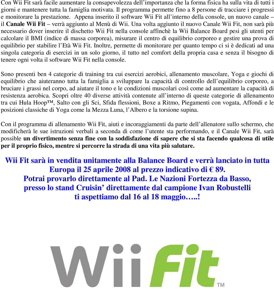 Appena inserito il software Wii Fit all interno della console, un nuovo canale il Canale Wii Fit verrà aggiunto al Menù di Wii.