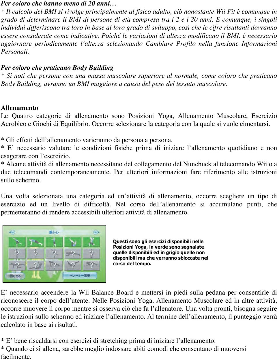 Poiché le variazioni di altezza modificano il BMI, è necessario aggiornare periodicamente l altezza selezionando Cambiare Profilo nella funzione Informazioni Personali.