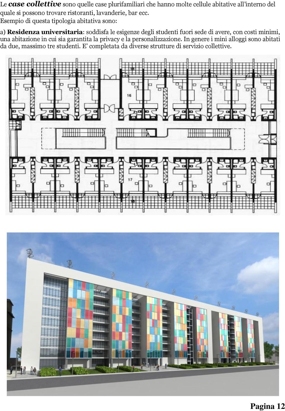 Esempio di questa tipologia abitativa sono: a) Residenza universitaria: soddisfa le esigenze degli studenti fuori sede di