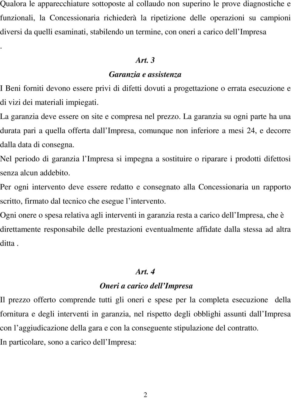 3 Garanzia e assistenza I Beni forniti devono essere privi di difetti dovuti a progettazione o errata esecuzione e di vizi dei materiali impiegati.