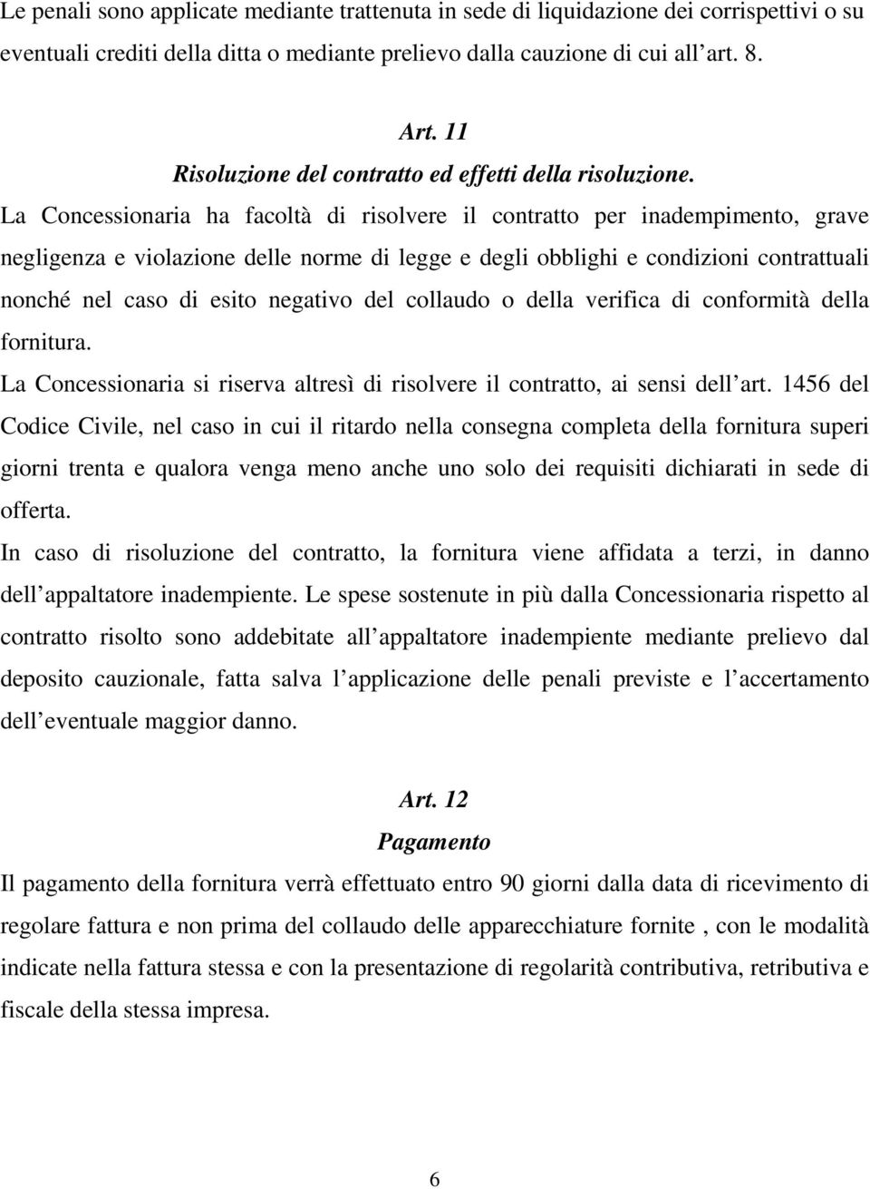 La Concessionaria ha facoltà di risolvere il contratto per inadempimento, grave negligenza e violazione delle norme di legge e degli obblighi e condizioni contrattuali nonché nel caso di esito