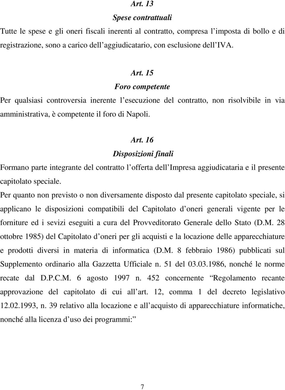 16 Disposizioni finali Formano parte integrante del contratto l offerta dell Impresa aggiudicataria e il presente capitolato speciale.