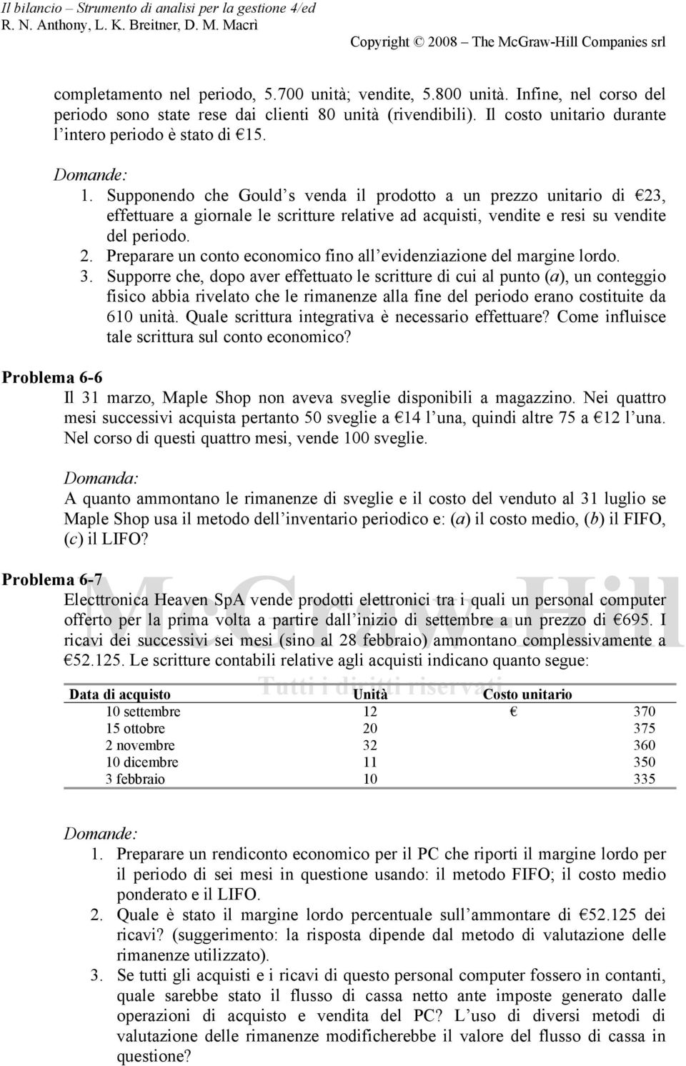 . 1. Supponendo che Gould s venda il prodotto a un prezzo unitario di 23, effettuare a giornale le scritture relative ad acquisti, vendite e resi su vendite del periodo. 2. Preparare un conto economico fino all evidenziazione del margine lordo.