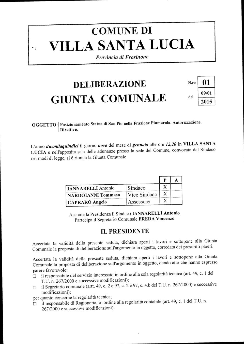 si é riunita la Giunta Comunale IANNARELLI Antonio NARDOIANNI Tommaso CAPRARO Angelo Sindaco Vice Sindaco Assessore P A Assume la Presidenza il Sindaco IANNARELLI Antonio Partecipa il Segretario