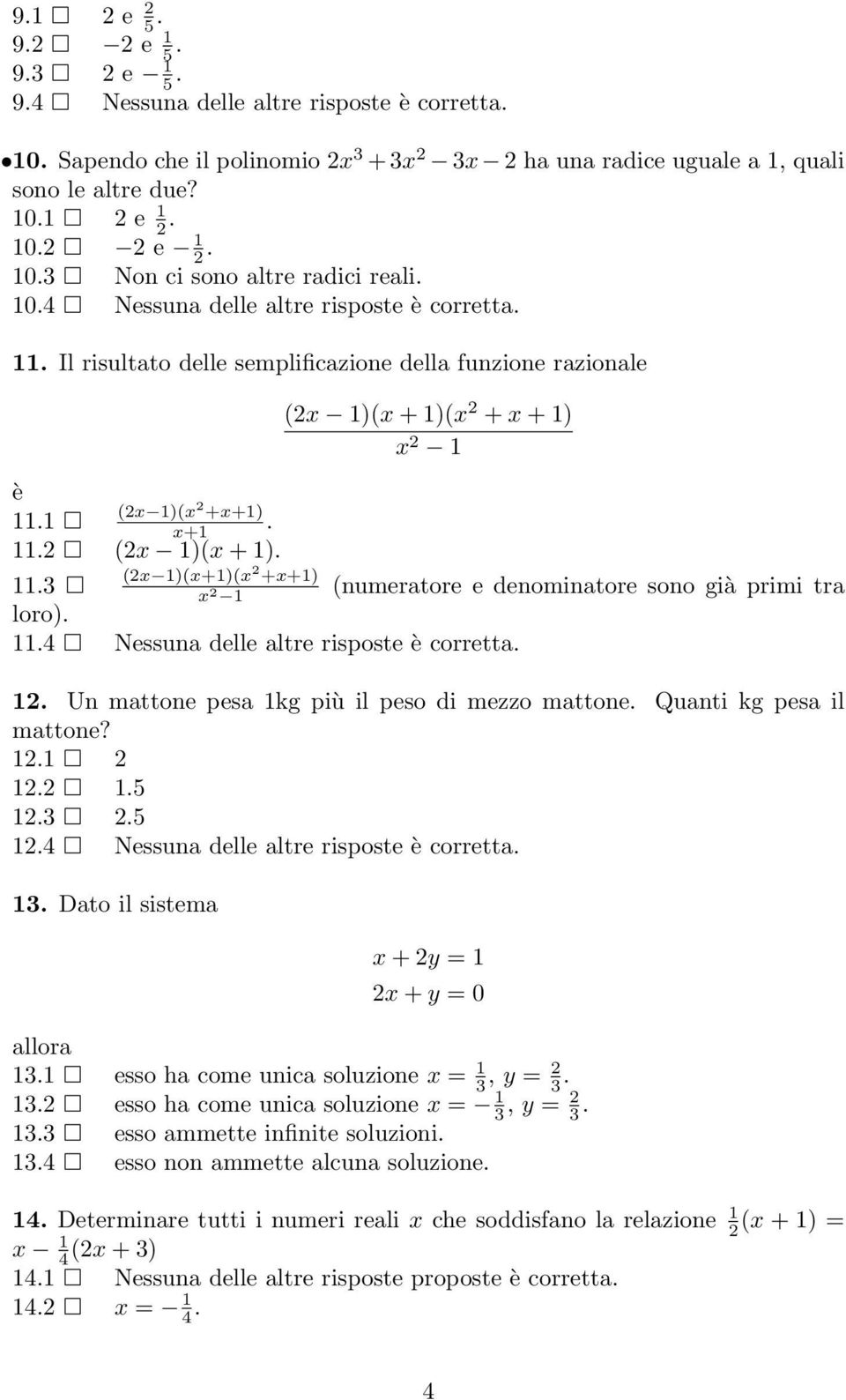 (2x 1)(x+1)(x 2 +x+1) x 2 1 (2x 1)(x + 1)(x 2 + x + 1) x 2 1 11.3 loro). 11.4 Nessuna delle altre risposte è corretta. (numeratore e denominatore sono già primi tra 12.