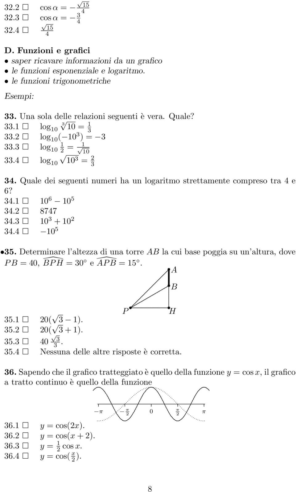 Quale dei seguenti numeri ha un logaritmo strettamente compreso tra 4 e 6? 34.1 10 6 10 5 34.2 8747 34.3 10 3 + 10 2 34.4 10 5 35.