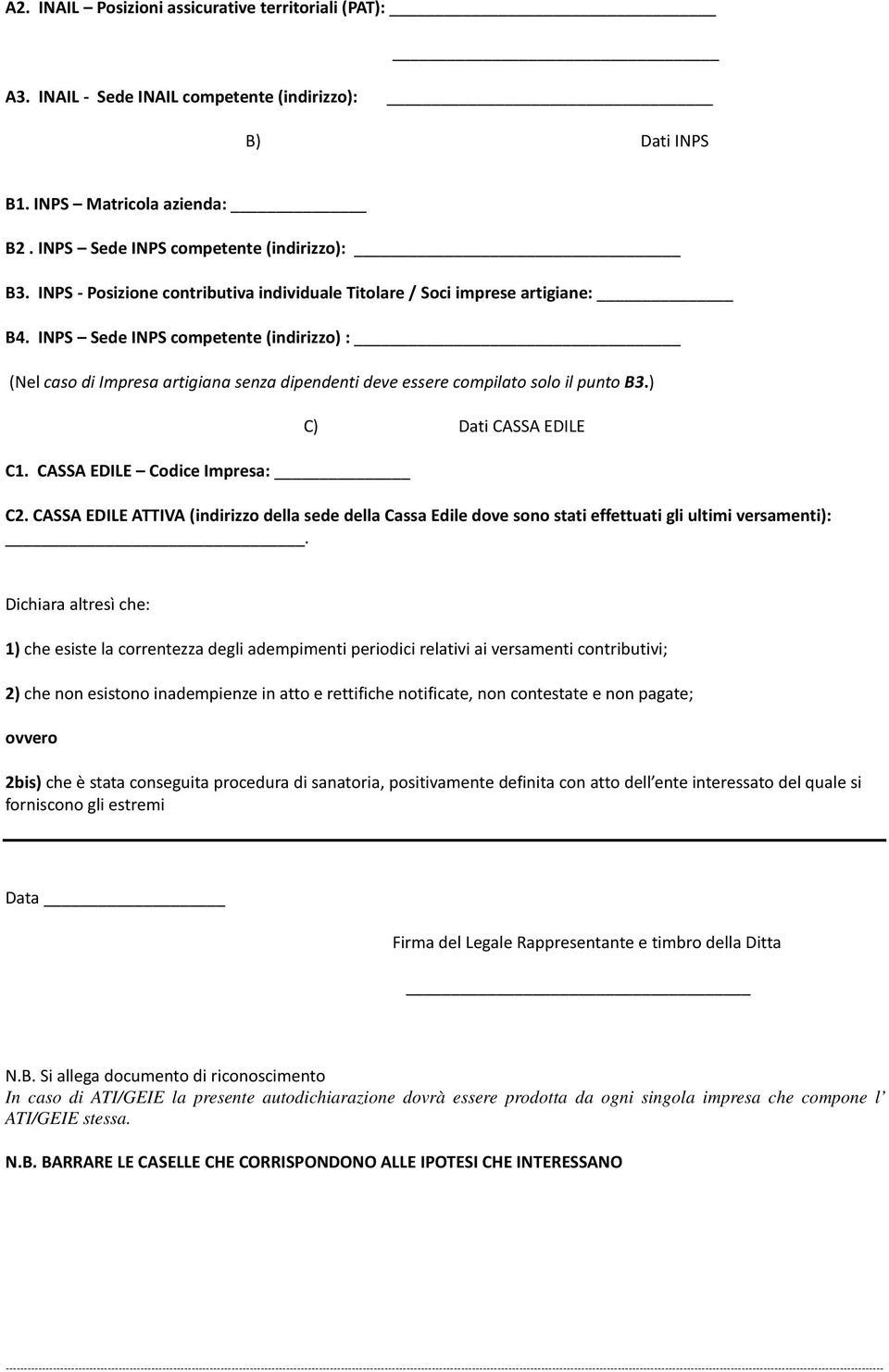 INPS Sede INPS competente (indirizzo) : (Nel caso di Impresa artigiana senza dipendenti deve essere compilato solo il punto B3.) C1. CASSA EDILE Codice Impresa: C) Dati CASSA EDILE C2.