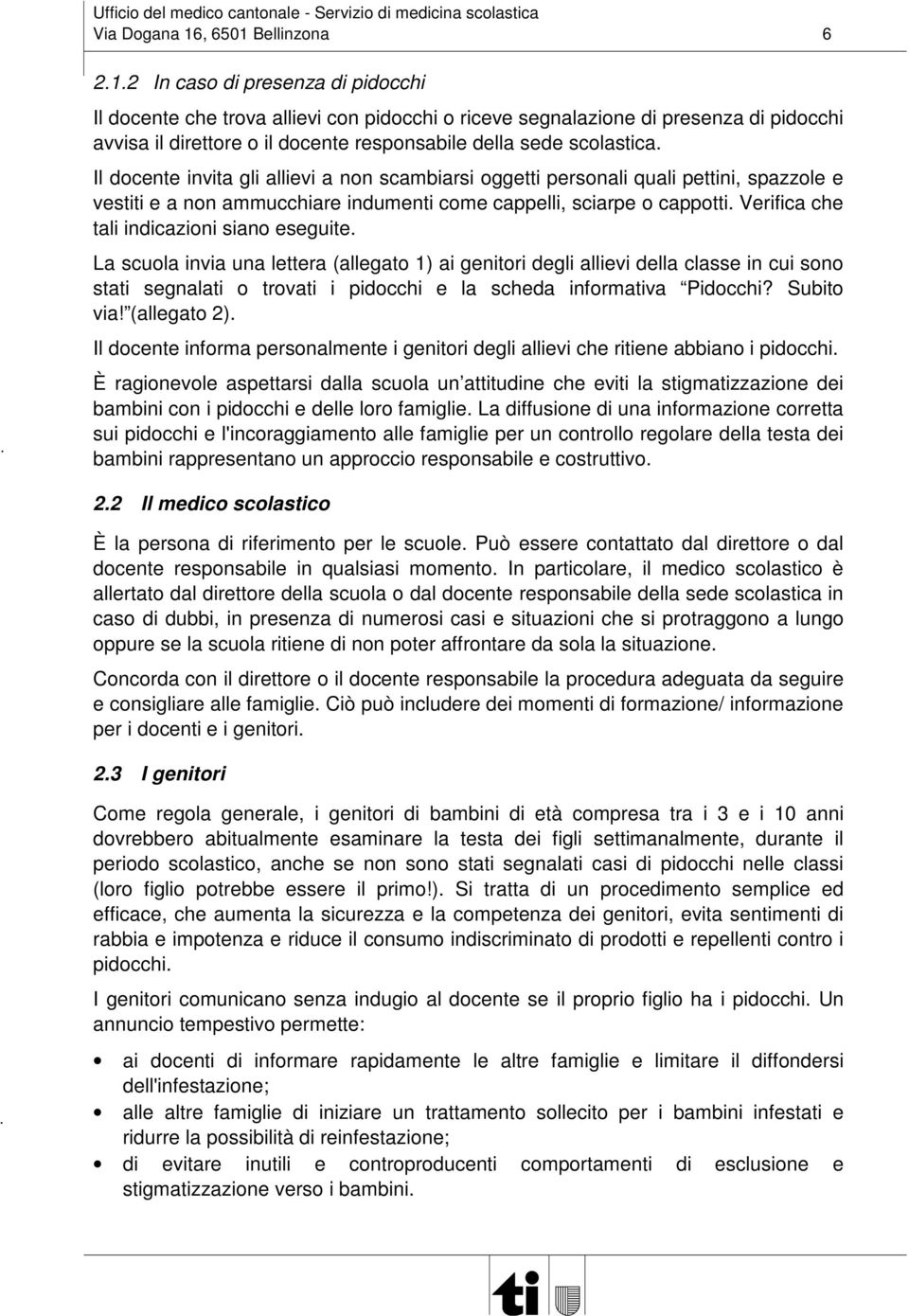 Il docente invita gli allievi a non scambiarsi oggetti personali quali pettini, spazzole e vestiti e a non ammucchiare indumenti come cappelli, sciarpe o cappotti.