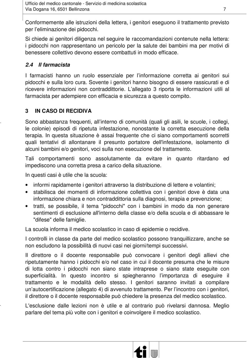 essere combattuti in modo efficace. 2.4 Il farmacista I farmacisti hanno un ruolo essenziale per l informazione corretta ai genitori sui pidocchi e sulla loro cura.