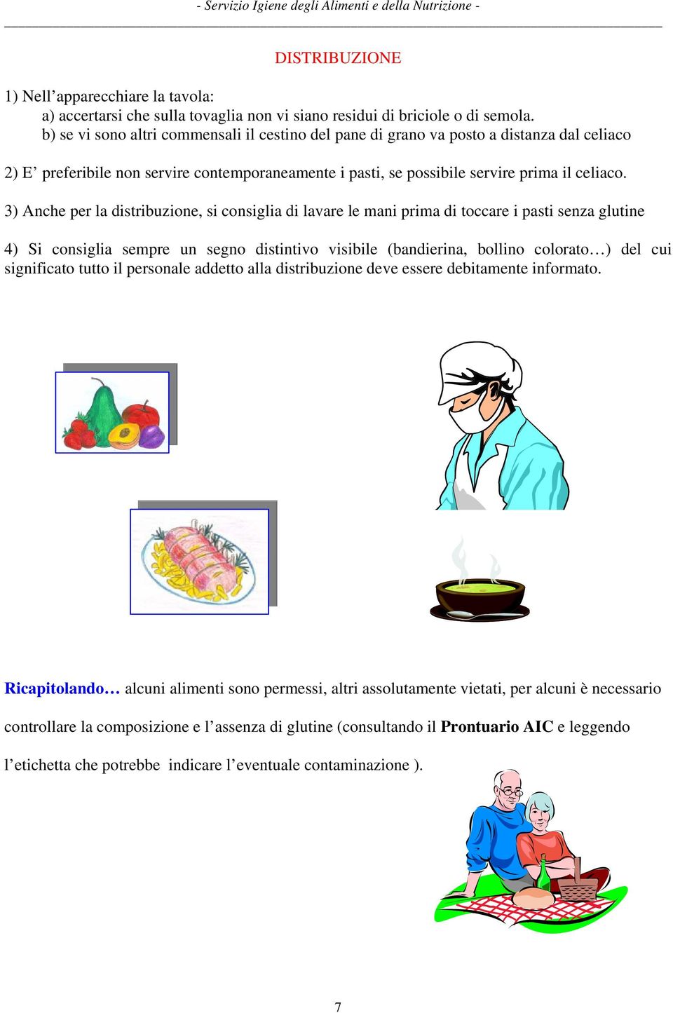 3) Anche per la distribuzione, si consiglia di lavare le mani prima di toccare i pasti senza glutine 4) Si consiglia sempre un segno distintivo visibile (bandierina, bollino colorato ) del cui