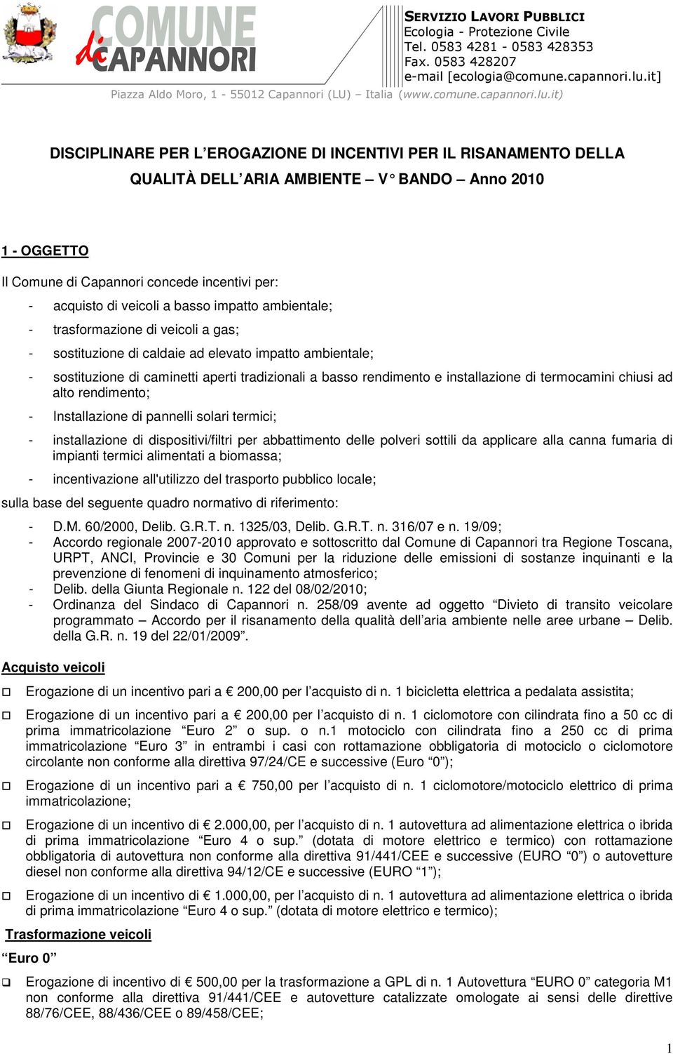 installazione di termocamini chiusi ad alto rendimento; - Installazione di pannelli solari termici; - installazione di dispositivi/filtri per abbattimento delle polveri sottili da applicare alla