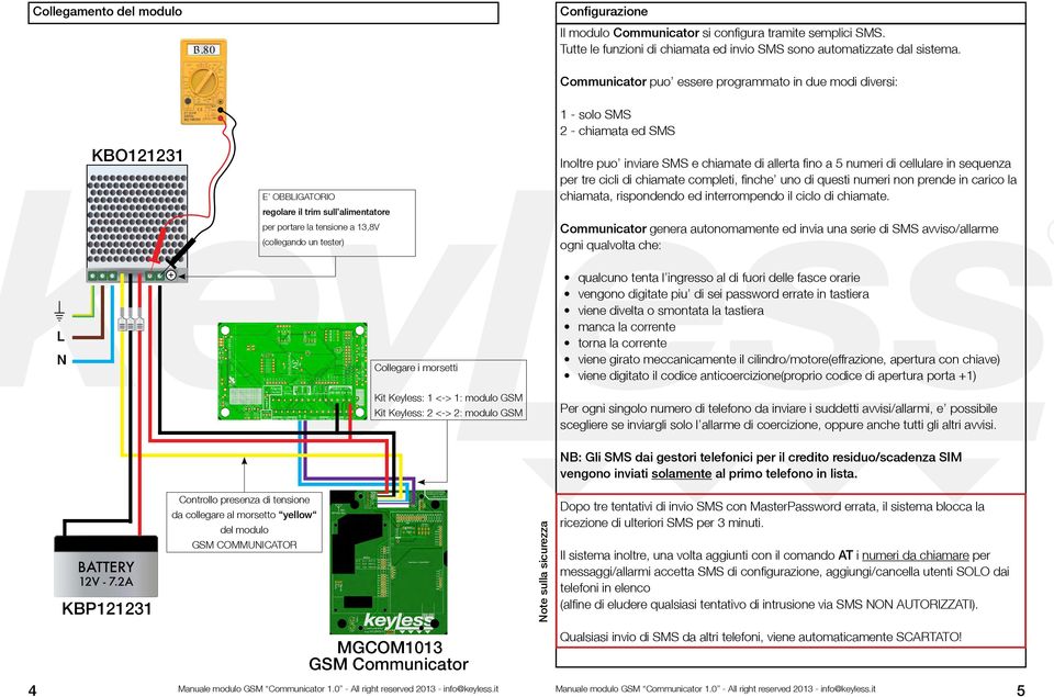 tester) Inoltre puo inviare SMS e chiamate di allerta fino a 5 numeri di cellulare in sequenza per tre cicli di chiamate completi, finche uno di questi numeri non prende in carico la chiamata,