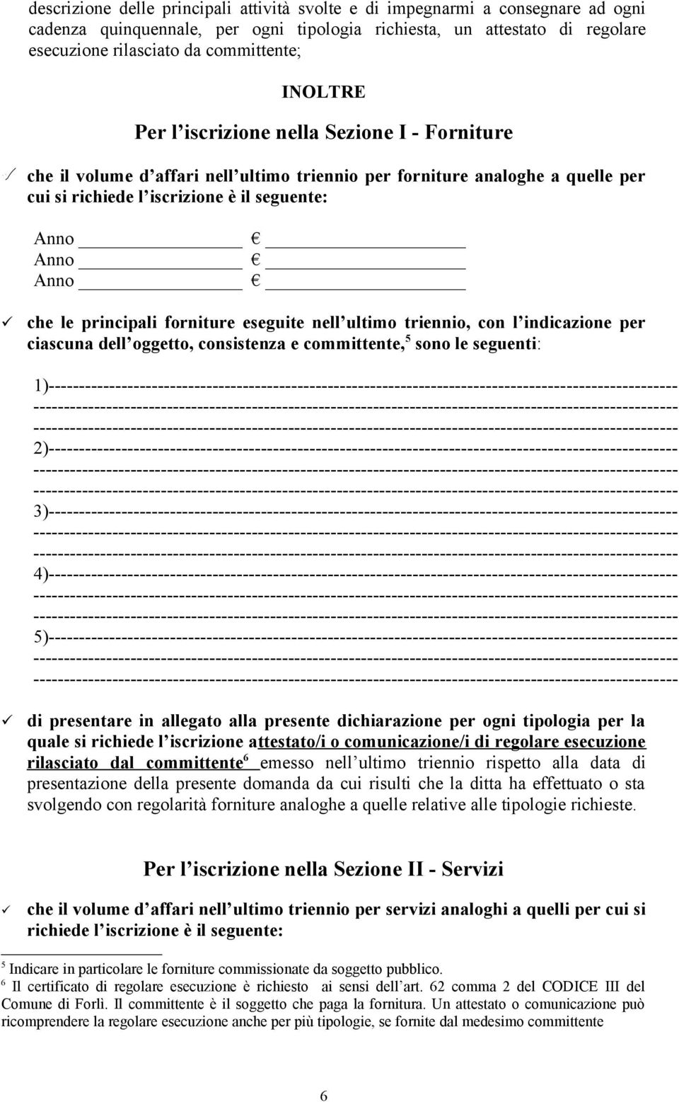 principali forniture eseguite nell ultimo triennio, con l indicazione per ciascuna dell oggetto, consistenza e committente, 5 sono le seguenti: