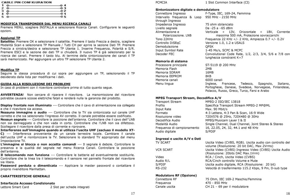 Premere Freccia a sinistra/destra e selezionare TP Utente 1. Inserire Frequenza, PolaritÖ e S/R. Premere ESCI e la sezione dei dati TP si chiuderö.