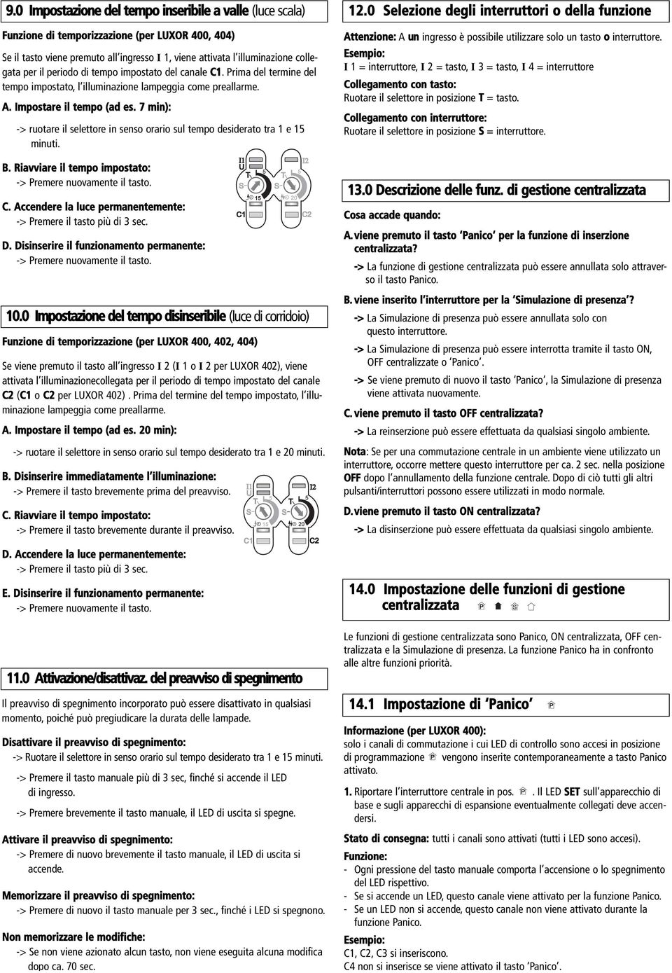 7 min): -> ruotare il selettore in senso orario sul tempo desiderato tra 1 e 15 minuti. B. Riavviare il tempo impostato: -> Premere nuovamente il tasto. C.