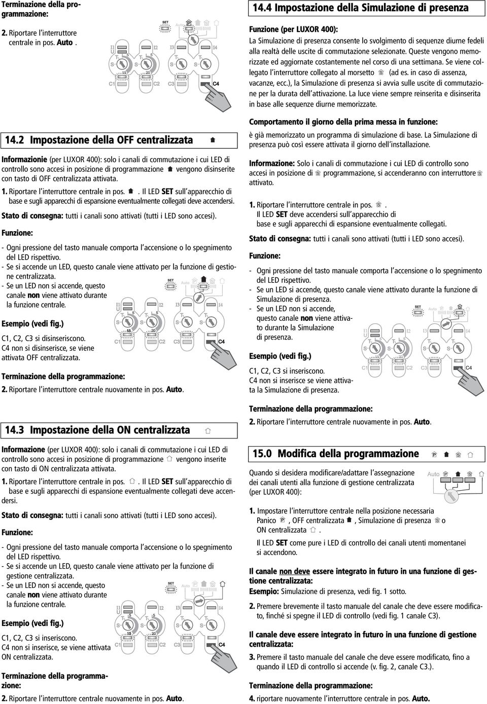 centralizzata attivata. 1. Riportare l interruttore centrale in pos.. Il LED SET sull apparecchio di base e sugli apparecchi di espansione eventualmente collegati deve accendersi.