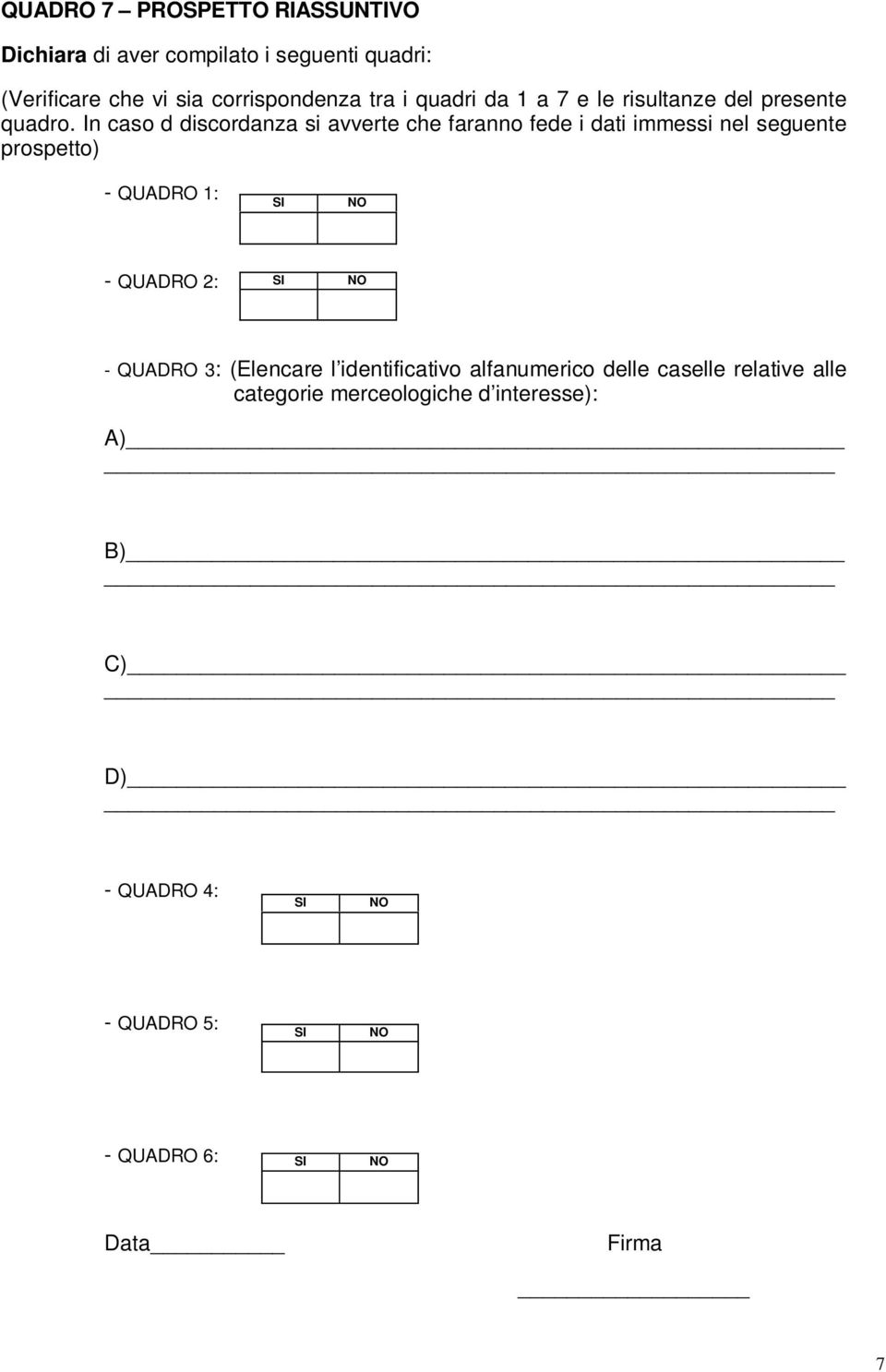 In caso d discordanza si avverte che faranno fede i dati immessi nel seguente prospetto) - QUADRO 1: - QUADRO 2: -