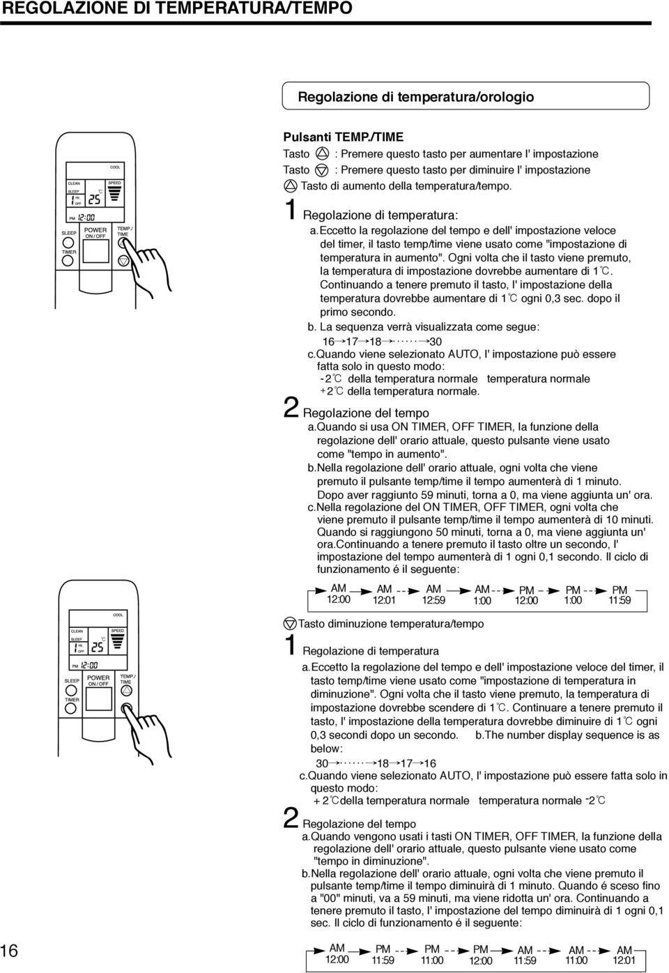 eccetto la regolazione del tempo e dell' impostazione veloce del timer, il tasto temp/time viene usato come "impostazione di in aumento".