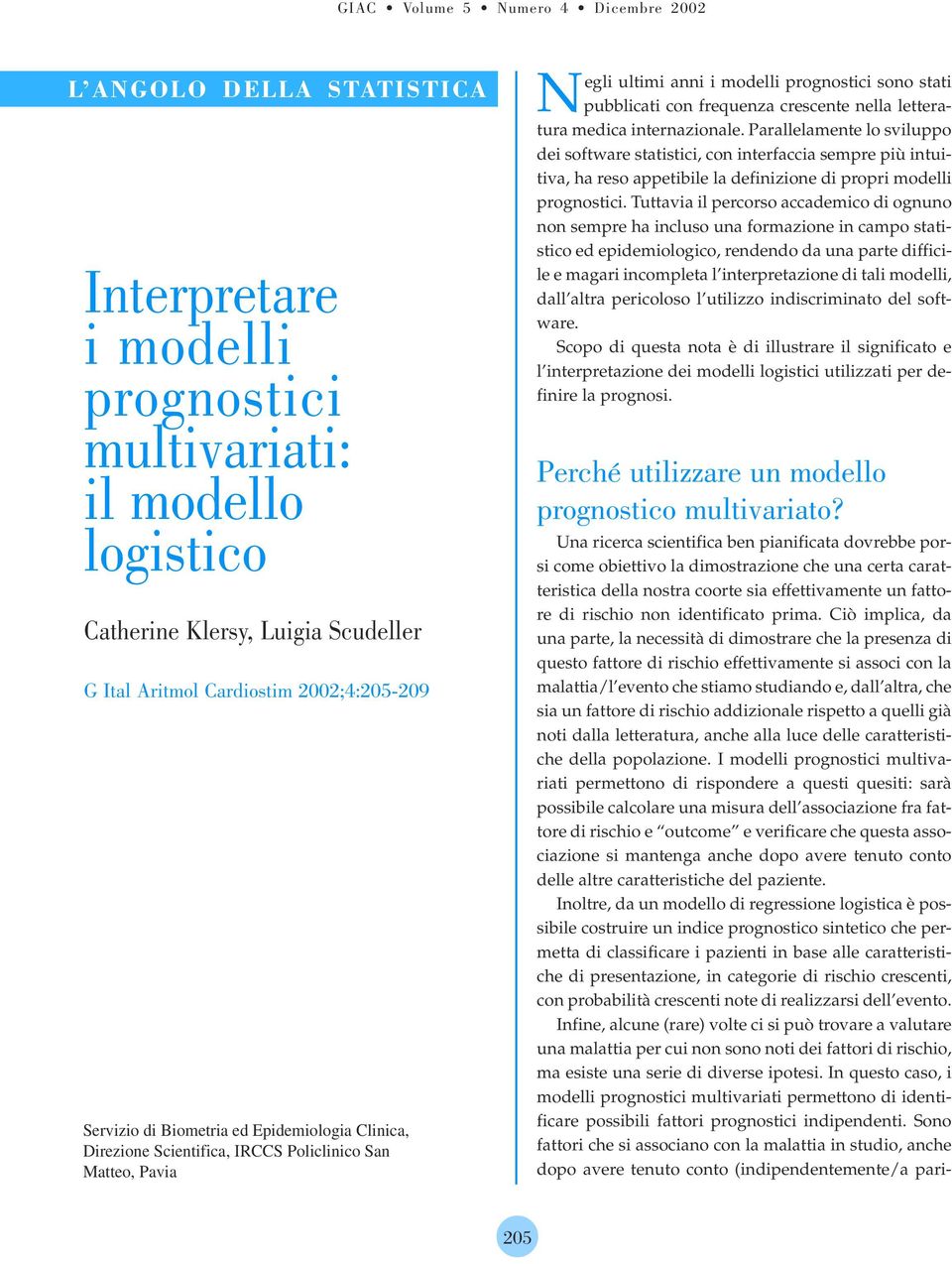 ultimi anni i modelli prognostici sono stati Npubblicati con frequenza crescente nella letteratura medica internazionale.