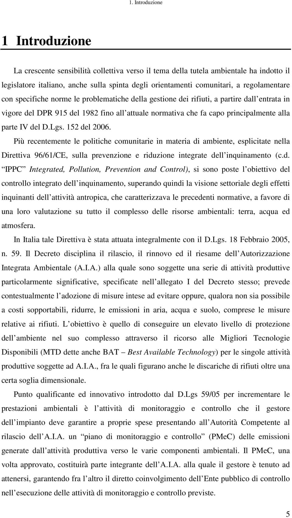 IV del D.Lgs. 152 del 2006. Più recentemente le politiche comunitarie in materia di ambiente, esplicitate nella Direttiva 96/61/CE, sulla prevenzione e riduzione integrate dell inquinamento (c.d.