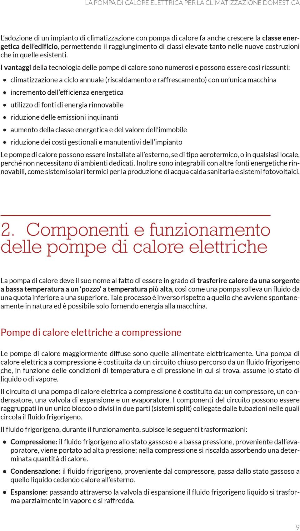 I vantaggi della tecnologia delle pompe di calore sono numerosi e possono essere così riassunti: climatizzazione a ciclo annuale (riscaldamento e raffrescamento) con un unica macchina incremento dell