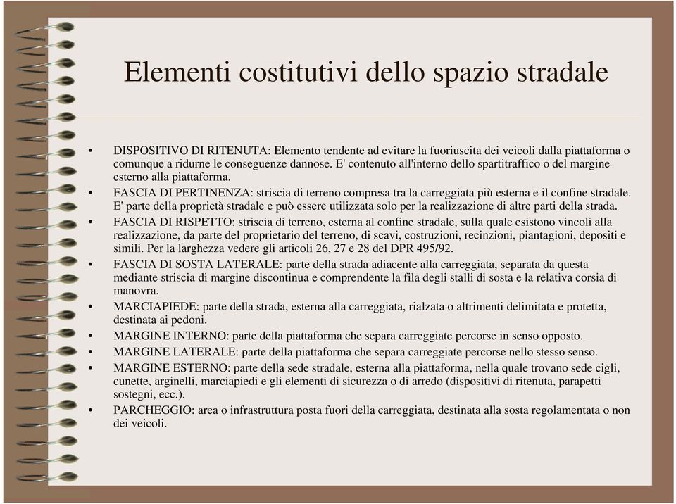 E' parte della proprietà stradale e può essere utilizzata solo per la realizzazione di altre parti della strada.