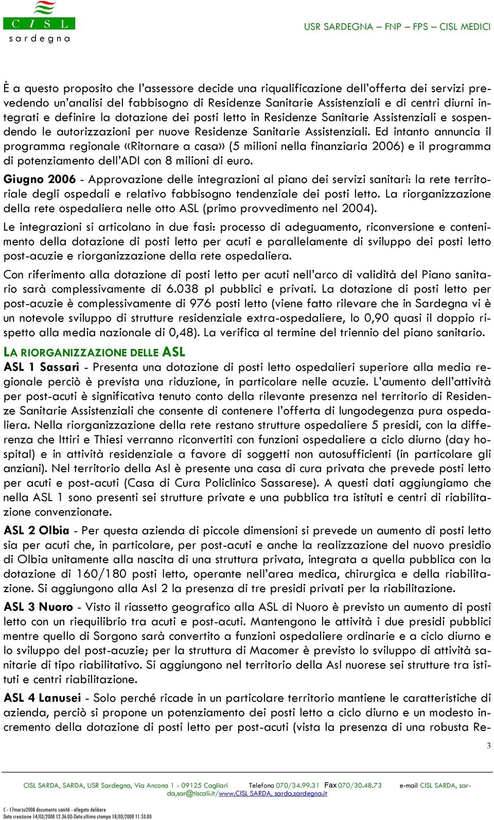 Ed intanto annuncia il programma regionale «Ritornare a casa» (5 milioni nella finanziaria 2006) e il programma di potenziamento dell ADI con 8 milioni di euro.