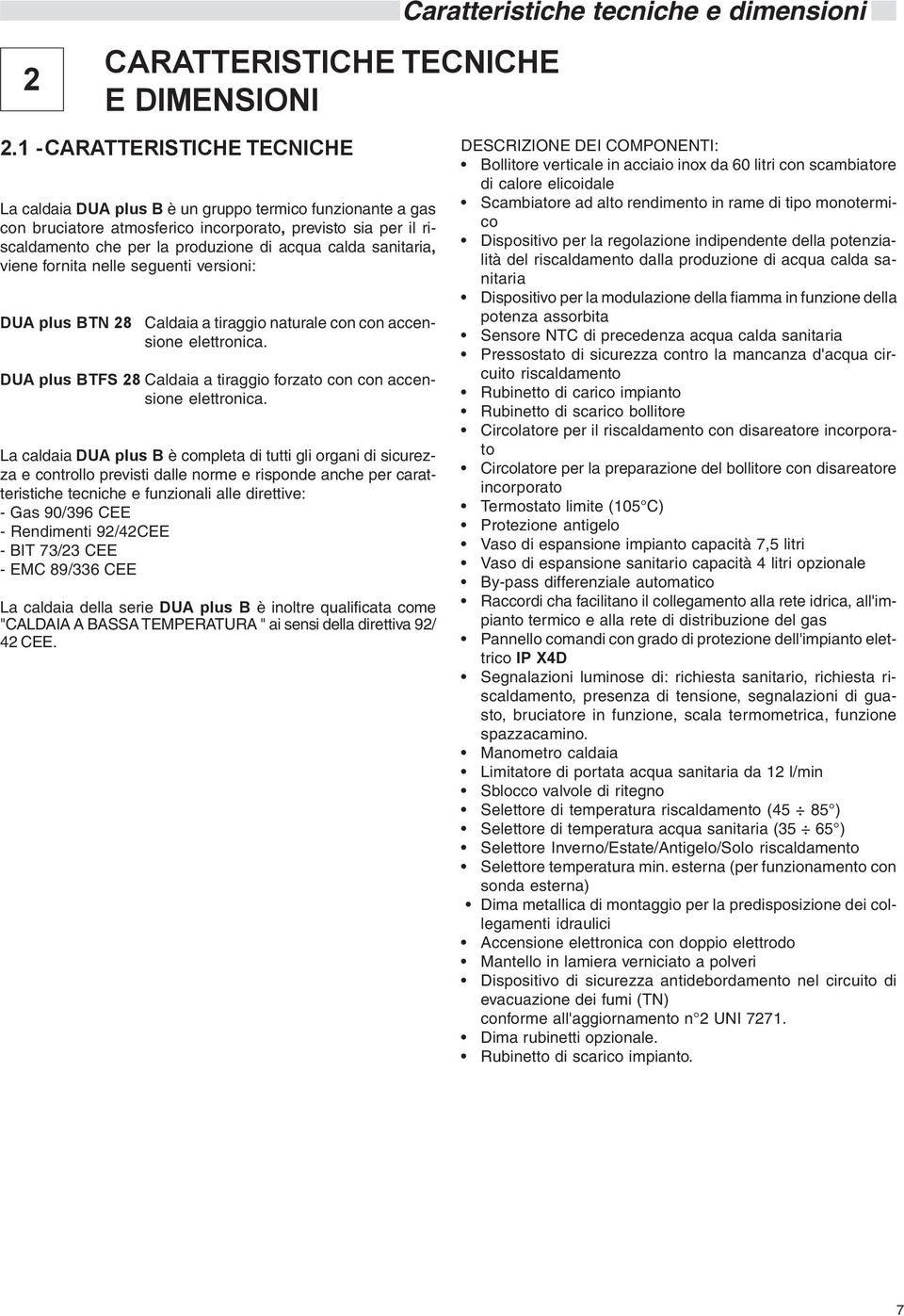 sanitaria, viene fornita nelle seguenti versioni: DUA plus BTN 28 Caldaia a tiraggio naturale con con accensione elettronica.