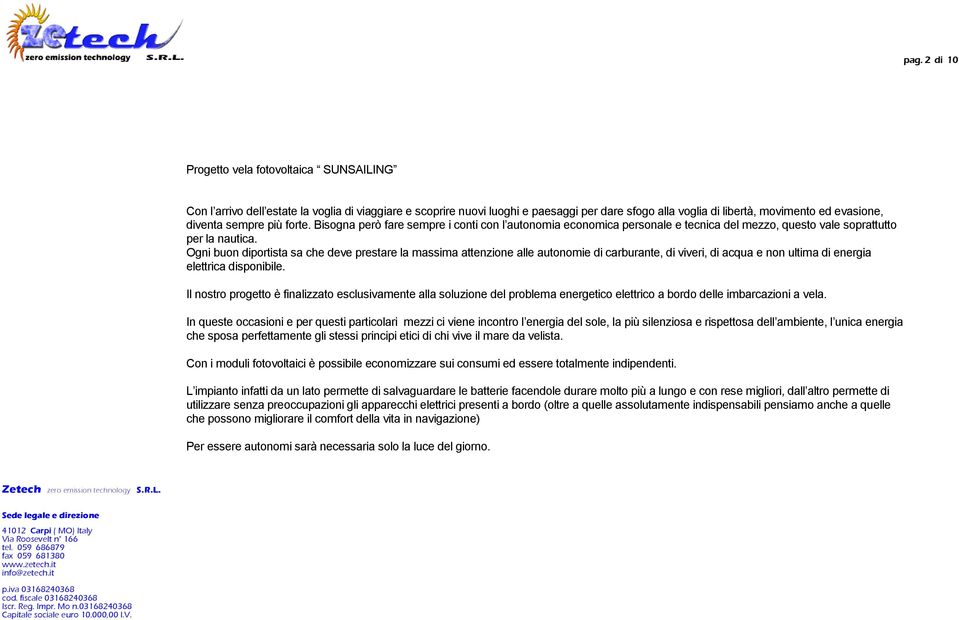 Ogni buon diportista sa che deve prestare la massima attenzione alle autonomie di carburante, di viveri, di acqua e non ultima di energia elettrica disponibile.