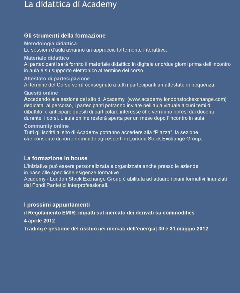 Attestato di partecipazione Al termine del Corso verrà consegnato a tutti i partecipanti un attestato di frequenza. Quesiti online Accedendo alla sezione del sito di Academy (www.academy.