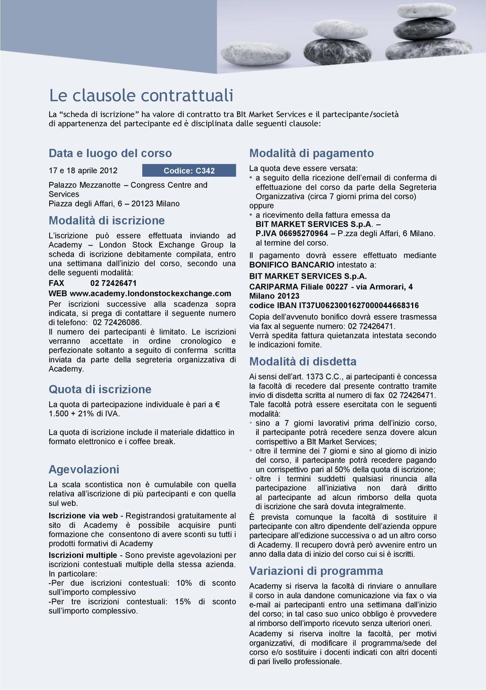 inviando ad Academy London Stock Exchange Group la scheda di iscrizione debitamente compilata, entro una settimana dall inizio del corso, secondo una delle seguenti modalità: FAX 02 72426471 WEB www.