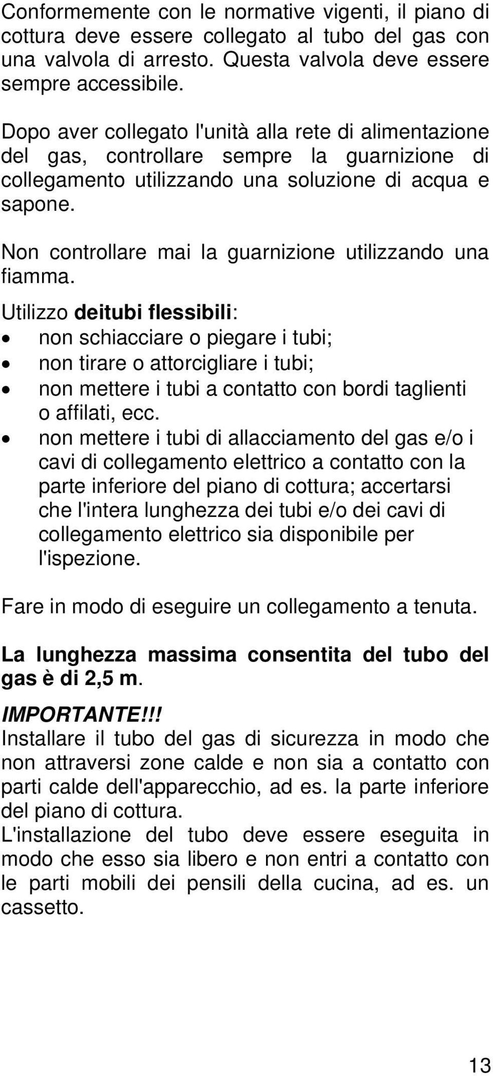 Non controllare mai la guarnizione utilizzando una fiamma.