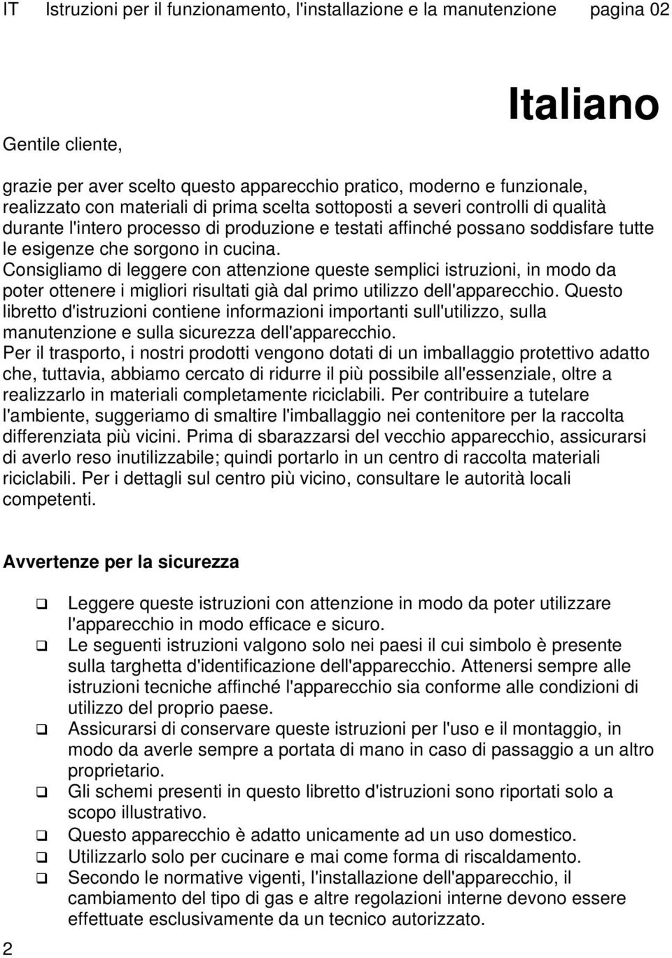 Consigliamo di leggere con attenzione queste semplici istruzioni, in modo da poter ottenere i migliori risultati già dal primo utilizzo dell'apparecchio.