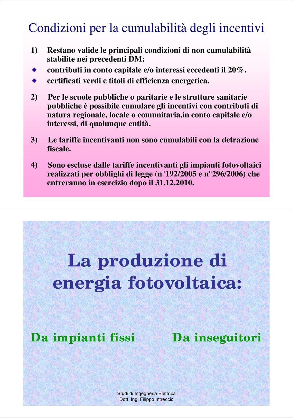 2) Per le scuole pubbliche o paritarie e le strutture sanitarie pubbliche è possibile cumulare gli incentivi con contributi di natura regionale, locale o comunitaria,in conto capitale e/o interessi,