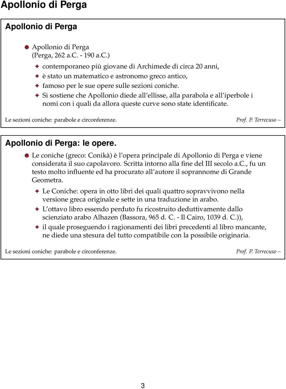 Si sostiene che Apollonio diede all ellisse, alla parabola e all iperbole i nomi con i quali da allora queste curve sono state identificate. Apollonio di Perga: le opere.