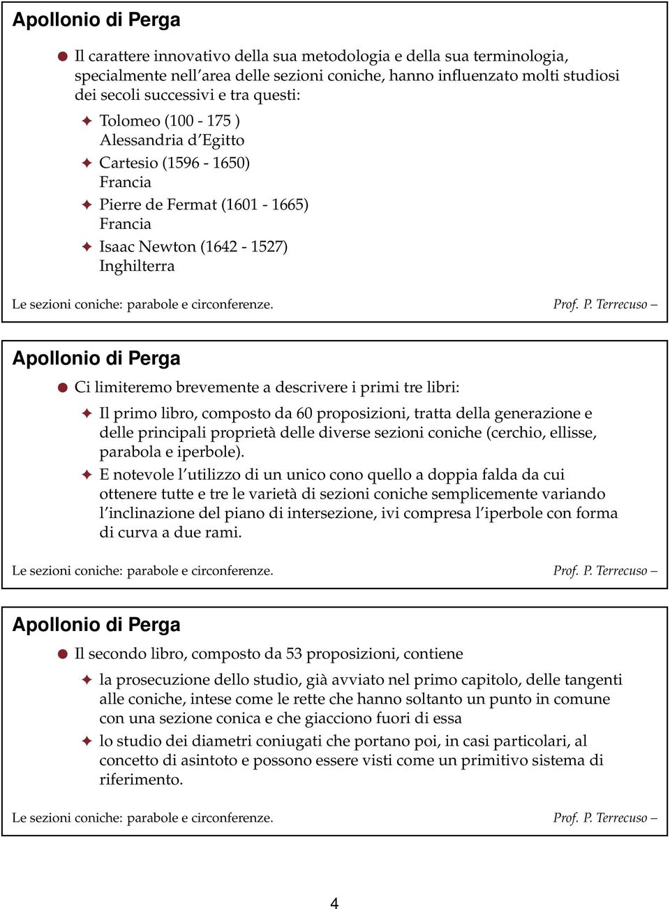 descrivere i primi tre libri: Il primo libro, composto da 60 proposizioni, tratta della generazione e delle principali proprietà delle diverse sezioni coniche (cerchio, ellisse, parabola e iperbole).